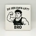 Do you even lift bro? Coaster