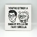 You’re either a smart fella or a fart smella Coaster