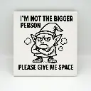 I’m not the bigger person Coaster