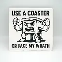 Use a Coaster or Face My Wrath Coaster