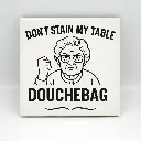 Don't Stain my Table Douchebag Coaster