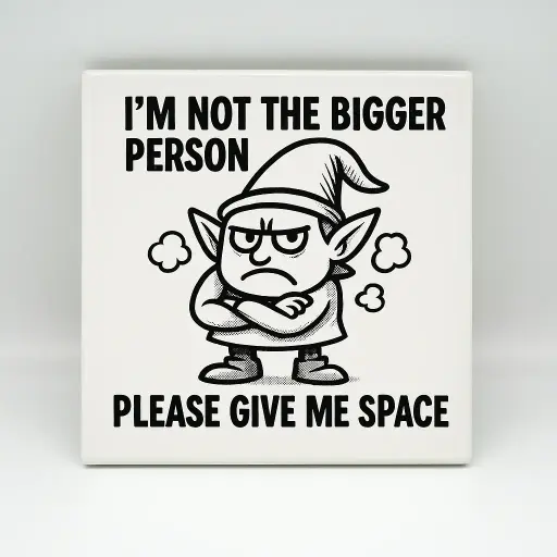 I’m not the bigger person Coaster